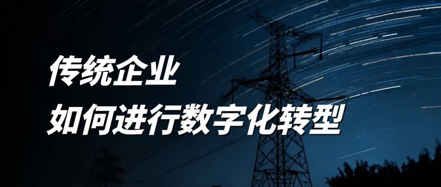 傳統(tǒng)企業(yè)如何進(jìn)行數(shù)字化轉(zhuǎn)型？